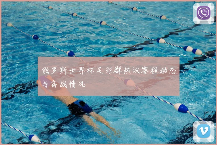 俄罗斯世界杯足彩群热议赛程动态与备战情况