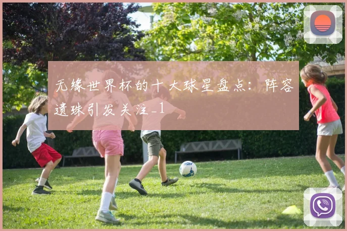 无缘世界杯的十大球星盘点：阵容遗珠引发关注_1