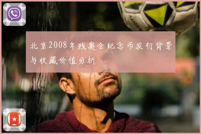 北京2008年残奥会纪念币发行背景与收藏价值分析