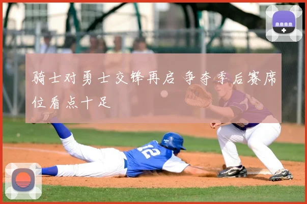 骑士对勇士交锋再启 争夺季后赛席位看点十足